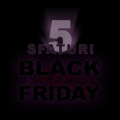 5 sfaturi – cum sa te pregatesti de Black Friday